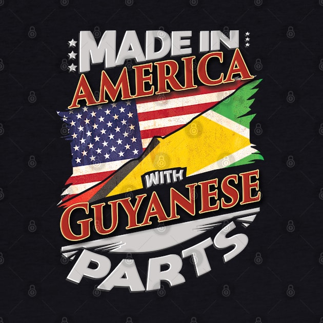 Made In America With Guyanese Parts - Gift for Guyanese From Guyana by Country Flags